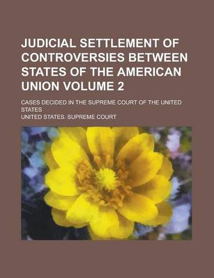 Book cover for Judicial Settlement of Controversies Between States of the American Union; Cases Decided in the Supreme Court of the United States Volume 2