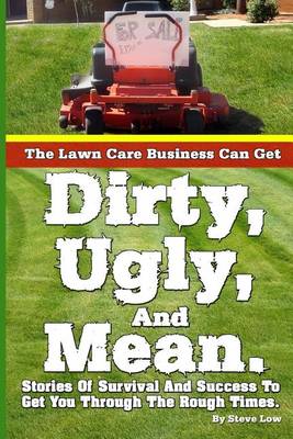 Book cover for The Lawn Care Business Can Get Dirty, Ugly, And Mean.