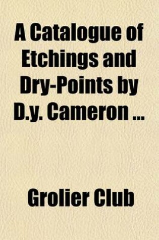 Cover of A Catalogue of Etchings and Dry-Points by D.Y. Cameron; Exhibited at the Grolier Club from April 24th to May 16th, 1908