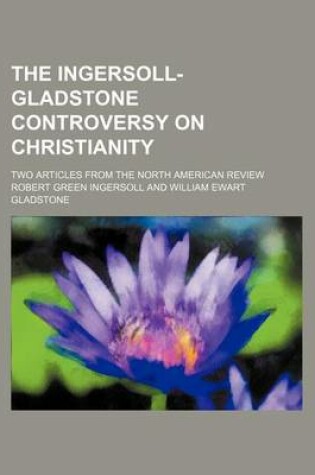 Cover of The Ingersoll-Gladstone Controversy on Christianity; Two Articles from the North American Review