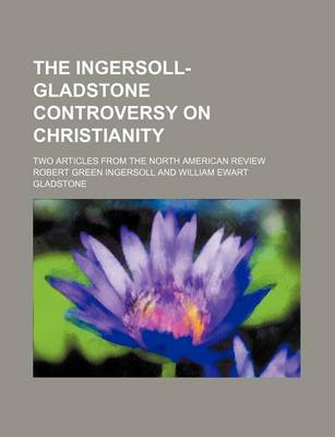 Book cover for The Ingersoll-Gladstone Controversy on Christianity; Two Articles from the North American Review