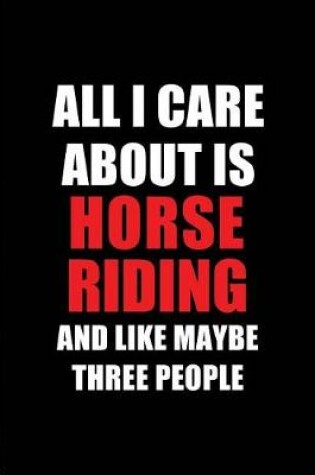 Cover of All I Care about Is Horse Riding and Like Maybe Three People