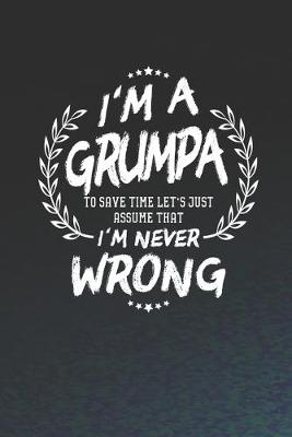 Book cover for I'm A Grumpa To Save Time Let's Just Assume That I Never Wrong