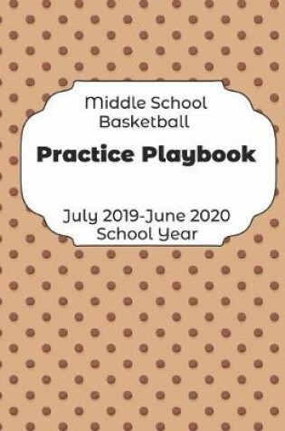 Cover of Middle School Basketball Practice Playbook July 2019 - June 2020 School Year
