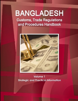 Book cover for Bangladesh Customs, Trade Regulations and Procedures Handbook Volume 1 Strategic and Practical Information