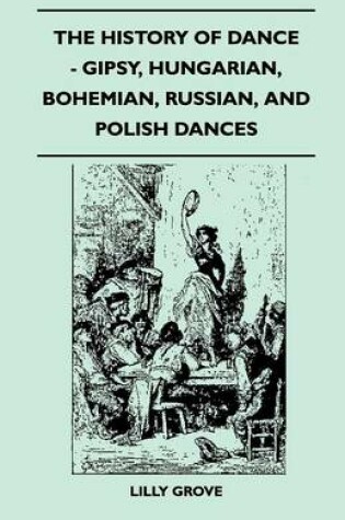 Cover of The History Of Dance - Gipsy, Hungarian, Bohemian, Russian, And Polish Dances