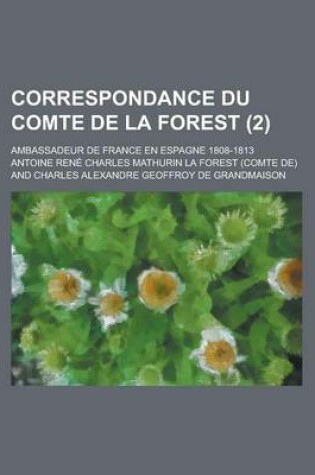 Cover of Correspondance Du Comte de La Forest; Ambassadeur de France En Espagne 1808-1813 (2)