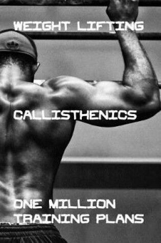 Cover of Weight Lifting Callisthenics One Million Training Plans