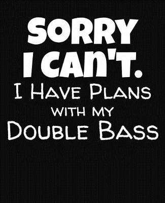 Book cover for Sorry I Can't I Have Plans With My Double Bass