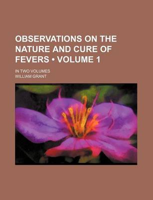Book cover for Observations on the Nature and Cure of Fevers (Volume 1 ); In Two Volumes
