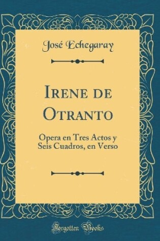 Cover of Irene de Otranto: Ópera en Tres Actos y Seis Cuadros, en Verso (Classic Reprint)
