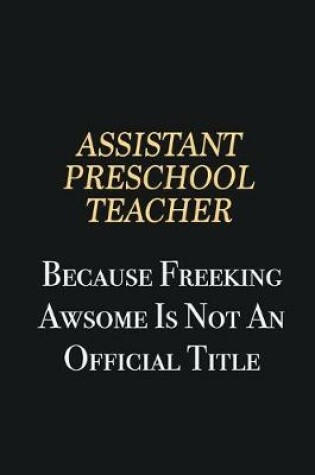 Cover of Assistant Preschool Teacher Because Freeking Awsome is not an official title