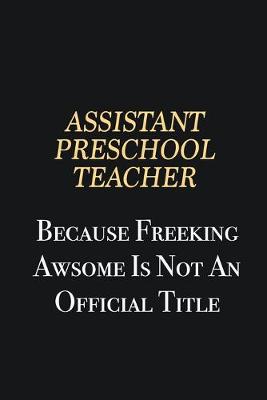 Book cover for Assistant Preschool Teacher Because Freeking Awsome is not an official title