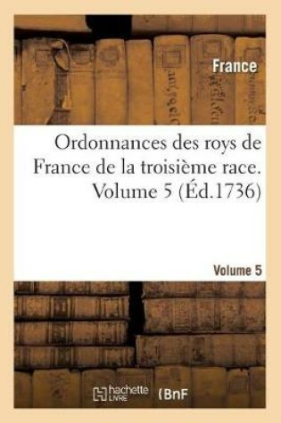 Cover of Ordonnances Des Roys de France de la Troisieme Race. Volume 5