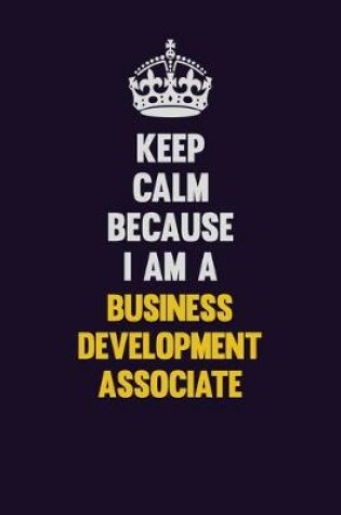 Cover of Keep Calm Because I Am A Business Development Associate