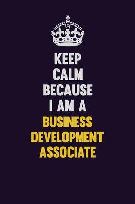 Book cover for Keep Calm Because I Am A Business Development Associate