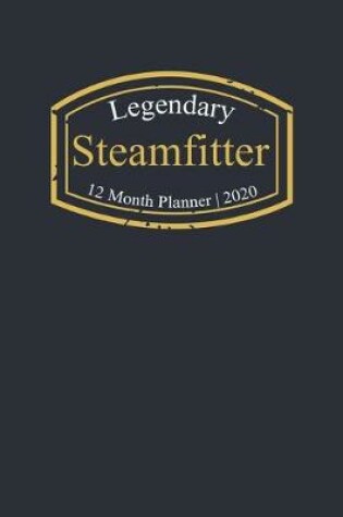 Cover of Legendary Steamfitter, 12 Month Planner 2020