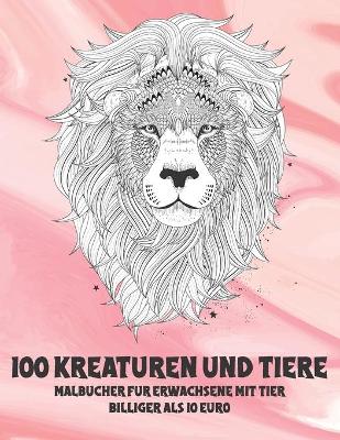 Book cover for Malbucher fur Erwachsene mit Tier - Billiger als 10 Euro - 100 Kreaturen und Tiere