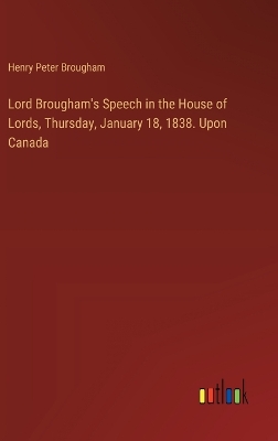 Book cover for Lord Brougham's Speech in the House of Lords, Thursday, January 18, 1838. Upon Canada