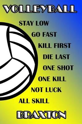 Book cover for Volleyball Stay Low Go Fast Kill First Die Last One Shot One Kill Not Luck All Skill Braxton