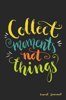 Book cover for Collect Moments Not Things