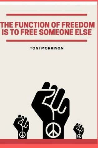 Cover of The Function of Freedom Is To Free Someone Else Toni Morrison