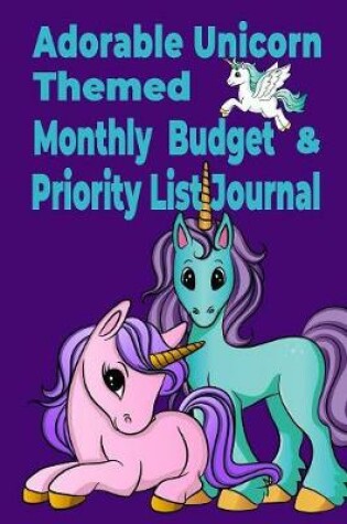 Cover of Adorable Unicorn Themed Monthly Budget & Priority List Journal