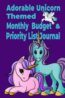 Book cover for Adorable Unicorn Themed Monthly Budget & Priority List Journal