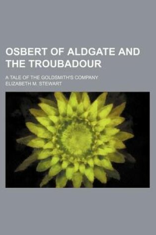 Cover of Osbert of Aldgate and the Troubadour; A Tale of the Goldsmith's Company