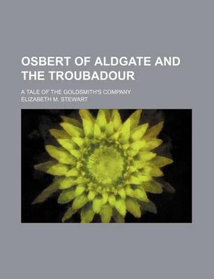 Book cover for Osbert of Aldgate and the Troubadour; A Tale of the Goldsmith's Company