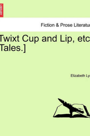 Cover of Twixt Cup and Lip, Etc. [Tales.]