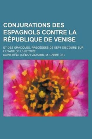 Cover of Conjurations Des Espagnols Contre La Republique de Venise; Et Des Gracques, Precedees de Sept Discours Sur L'Usage de L'Histoire