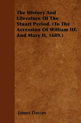 Cover of The History And Literature Of The Stuart Period. (To The Accession Of William III. And Mary II, 1689.)