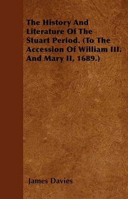 Book cover for The History And Literature Of The Stuart Period. (To The Accession Of William III. And Mary II, 1689.)