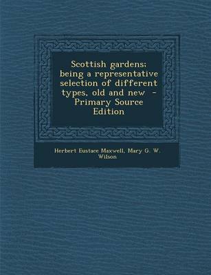 Book cover for Scottish Gardens; Being a Representative Selection of Different Types, Old and New - Primary Source Edition