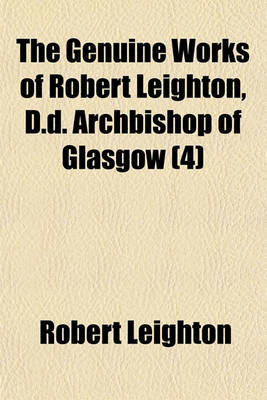 Book cover for The Genuine Works of Robert Leighton, D.D. Archbishop of Glasgow (Volume 4)