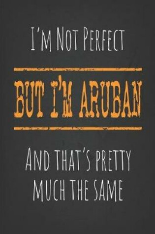 Cover of I'm not perfect, But I'm Aruban And that's pretty much the same