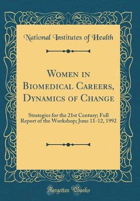 Book cover for Women in Biomedical Careers, Dynamics of Change: Strategies for the 21st Century; Full Report of the Workshop; June 11-12, 1992 (Classic Reprint)