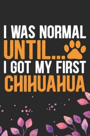 Cover of I Was Normal Until I Got My First Chihuahua