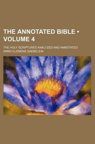 Cover of The Annotated Bible (Volume 4); The Holy Scriptures Analyzed and Annotated