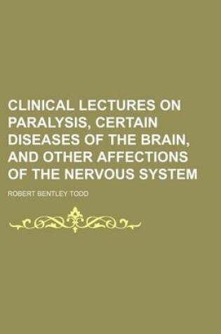 Cover of Clinical Lectures on Paralysis, Certain Diseases of the Brain, and Other Affections of the Nervous System