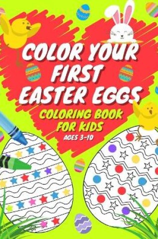 Cover of Color Your First Easter Eggs Coloring Book For Kids Ages 3-10