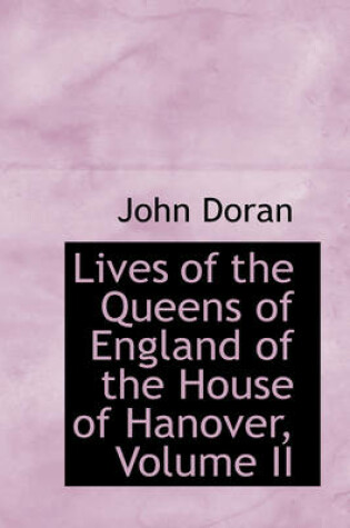 Cover of Lives of the Queens of England of the House of Hanover, Volume II
