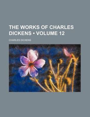 Book cover for The Works of Charles Dickens (Volume 12)