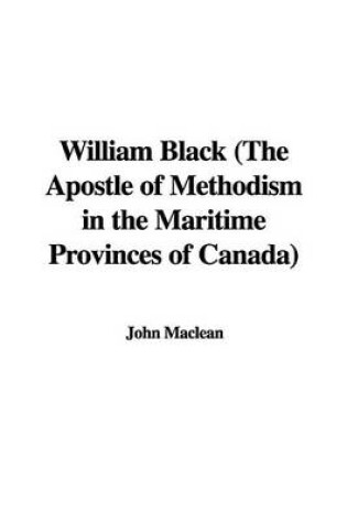 Cover of William Black (the Apostle of Methodism in the Maritime Provinces of Canada)
