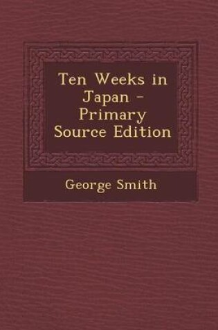 Cover of Ten Weeks in Japan - Primary Source Edition