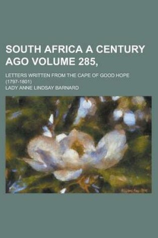 Cover of South Africa a Century Ago; Letters Written from the Cape of Good Hope (1797-1801) Volume 285,