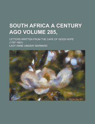 Book cover for South Africa a Century Ago; Letters Written from the Cape of Good Hope (1797-1801) Volume 285,