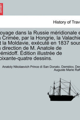 Cover of Voyage Dans La Russie Meridionale Et La Crimee, Par La Hongrie, La Valachie Et La Moldavie, Execute En 1837 Sous La Direction de M. Anatole de Demidoff. Edition Illustree de Soixante-Quatre Dessins.