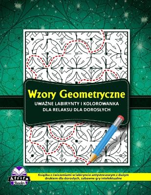 Book cover for Wzory geometryczne Uważne labirynty i kolorowanka dla relaksu dla doroslych